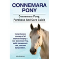 Connemara Pony. Connemara Pony: purchase and care guide. Comprehensive coverage of all aspects of buying a new Connemara Pony, stable management, care