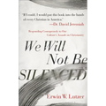We Will Not Be Silenced: Responding Courageously to Our Culture's Assault on Christianity