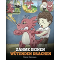 Zähme deinen wütenden Drachen: (Train Your Angry Dragon) Eine süße Kindergeschichte über Gefühle und Wutbeherrschung.