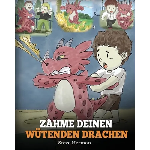 Zähme deinen wütenden Drachen: (Train Your Angry Dragon) Eine süße Kindergeschichte über Gefühle und Wutbeherrschung.