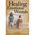 Healing Emotional Wounds: A Story of Overcoming the Long Hard Road to Recovery from Abuse and Abandonment