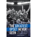 The Greatest Upset Never Seen: Virginia, Chaminade, and the Game That Changed College Basketball