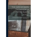 The Life of John Thompson, a Fugitive Slave: Containing his History of 25 Years in Bondage, and his Providential Escape