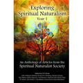 Exploring Spiritual Naturalism, Year 1: An Anthology of Articles from the Spiritual Naturalist Society