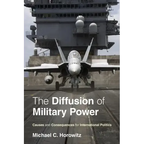 The Diffusion of Military Power: Causes and Consequences for International Politics
