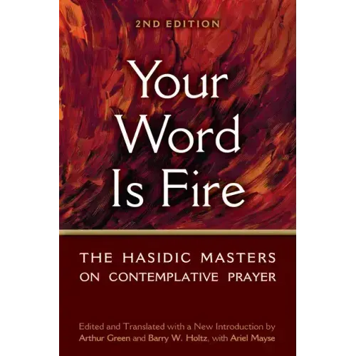 Your Word Is Fire: The Hasidic Masters on Contemplative Prayer