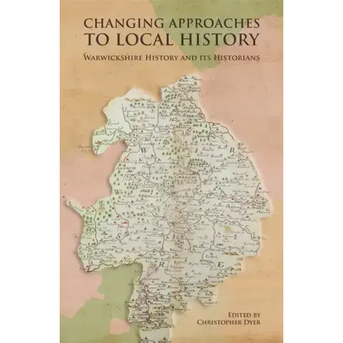 Changing Approaches to Local History: Warwickshire History and Its Historians