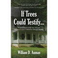 If Trees Could Testify...: A novel based on the true story of Madison County's infamous Gahagan murders