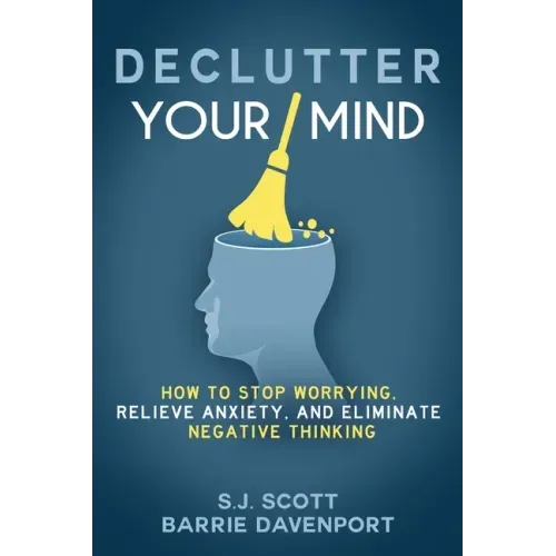 Declutter Your Mind: How to Stop Worrying, Relieve Anxiety, and Eliminate Negative Thinking
