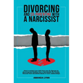 Divorcing and Co-parenting with a Narcissist: How to protect your kids from your Ex Spouse by divorcing and Healing from a Narcissistic Ex Partner. Re