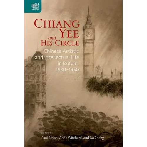 Chiang Yee and His Circle: Chinese Artistic and Intellectual Life in Britain, 1930-1950