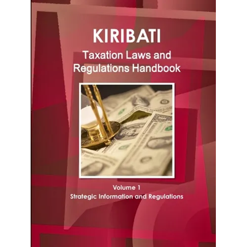 Kiribati Taxation Laws & Regulations Handbook Volume 1 Strategic Information and Regulations