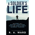 A Soldier's Life: The Story of a Soldier's Consistent Faith and Trust in God's Covenant Promises