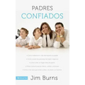 Padres confiados: Cómo reabastecer vidas demasiado ocupadas - Cómo vencer los patrones familiares negativos - Cómo crear un hogar lleno de gracia - Có