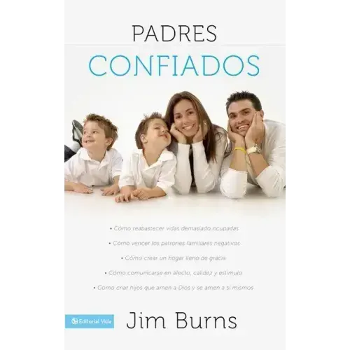 Padres confiados: Cómo reabastecer vidas demasiado ocupadas - Cómo vencer los patrones familiares negativos - Cómo crear un hogar lleno de gracia - Có