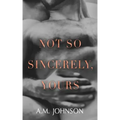 Not So Sincerely, Yours