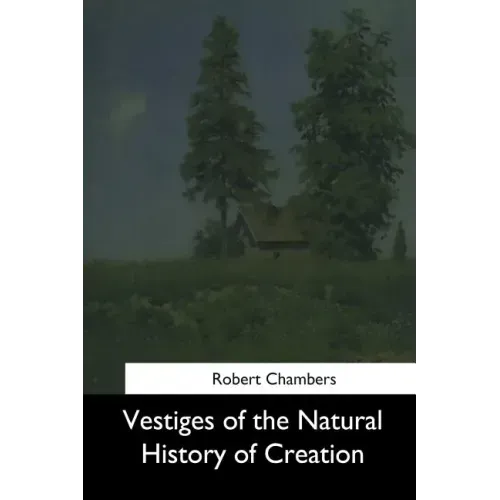 Vestiges of the Natural History of Creation