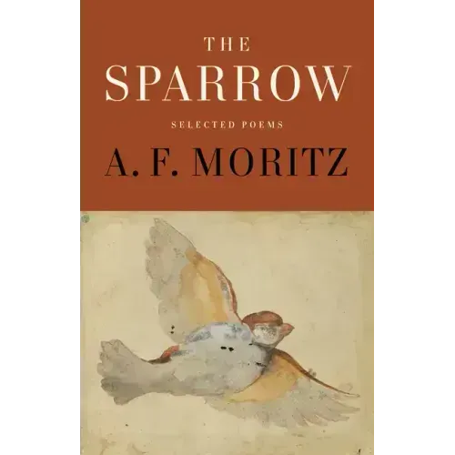 The Sparrow: Selected Poems of A.F. Moritz