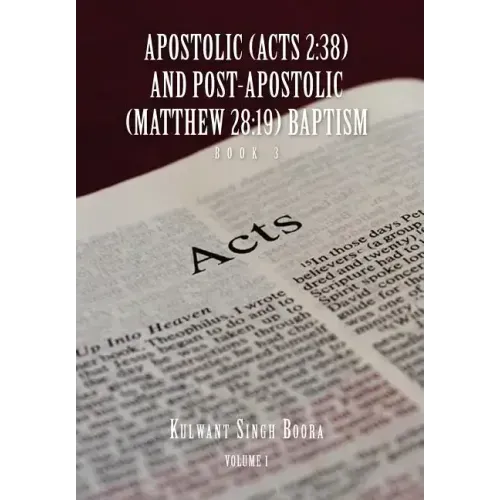 Apostolic (Acts 2: 38) AND POST-APOSTOLIC (MATTHEW 28:19) BAPTISM Volume 1