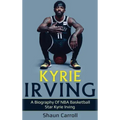 Kyrie Irving: A biography of NBA basketball star Kyrie Irving