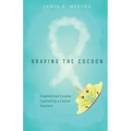 Braving the Cocoon: Inspirational Lessons Learned by a Cancer Survivor