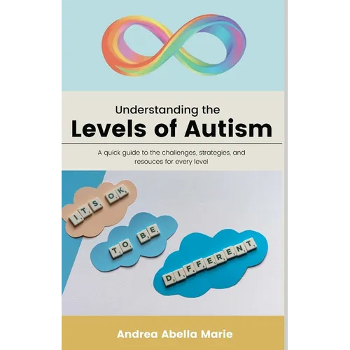 Understanding the Levels of Autism: A Quick Guide To The Challenges Each Level Faces, Strategies And Techniques That Can Assist Each Level, And Potent