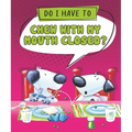 Do I Have to Chew with My Mouth Closed?