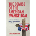 The Demise of the American Evangelical: An Overview of the History of Racism and White Supremacy in the Church