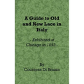 A Guide to Old and New Lace in Italy - Exhibited at Chicago in 1893