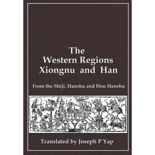 The Western Regions, Xiongnu and Han: From the Shiji, Hanshu and Hou Hanshu