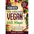 Vegan Keto: THE AMAZING VEGAN KETO MAGIC - Simple Yet Delicious Plant Based Keto Meal Prep Recipes For Vegans and Vegetarians