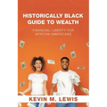 Historically Black Guide to Wealth: Financial Liberty for African Americans