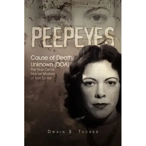 Peepeyes: Cause of Death: Unknown (DOA) the True Crime Murder Mystery of Nell Tucker