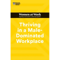 Thriving in a Male-Dominated Workplace (HBR Women at Work Series)