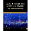 Data Science for Decision Makers: Using Analytics and Case Studies