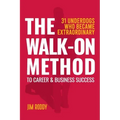 The Walk-On Method To Career & Business Success: 31 Underdogs Who Became Extraordinary (And So Can You!)