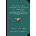 Common Law Pleading, Its History And Principles: Including Dicey's Rules Concerning Parties To Actions And Stephen's Rules Of Pleading (1897)