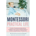 Montessori Practical Life: A Guide to Developing Independence, Confidence and a Sense of Responsibility in Children Using Montessori Practical Life.