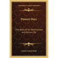 Pioneer Days: The Story Of An Adventurous And Active Life