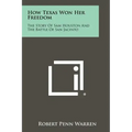 How Texas Won Her Freedom: The Story Of Sam Houston And The Battle Of San Jacinto