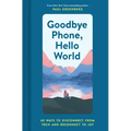 Goodbye Phone, Hello World: 65 Ways to Disconnect from Tech and Reconnect to Joy