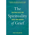 The Spirituality of Grief: Ten Practices for Those Who Remain