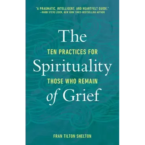 The Spirituality of Grief: Ten Practices for Those Who Remain