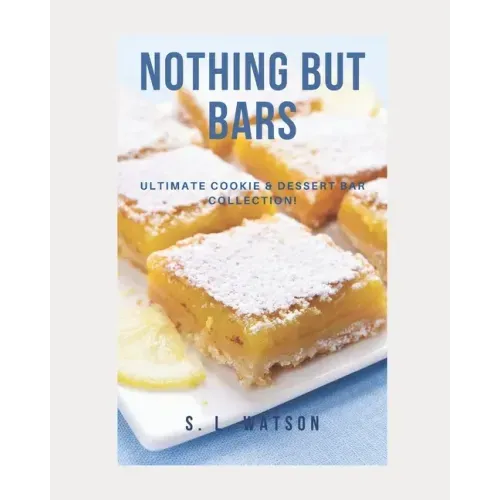 Nothing But Bars: Ultimate Cookie & Dessert Bar Collection!