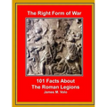 The Right Form of War: 101 Facts About the Roman Legions