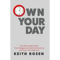 Own Your Day: How Sales Leaders Master Time Management, Minimize Distractions, and Create Their Ideal Lives