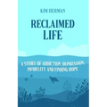 Reclaimed LIfe: A Story of Addiction, Depression, Infidelity, and Finding Hope
