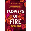 Flowers of Fire: The Inside Story of South Korea's Feminist Movement and What It Means for Women' S Rights Worldwide