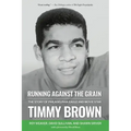 Running Against the Grain: The Story of Philadelphia Eagle and Movie Star Timmy Brown: The Story of Philadelphia Eagle and Movie Star Timmy Brown