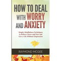 How to Deal With Worry and Anxiety